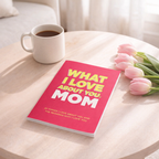 What I Love About You Mom